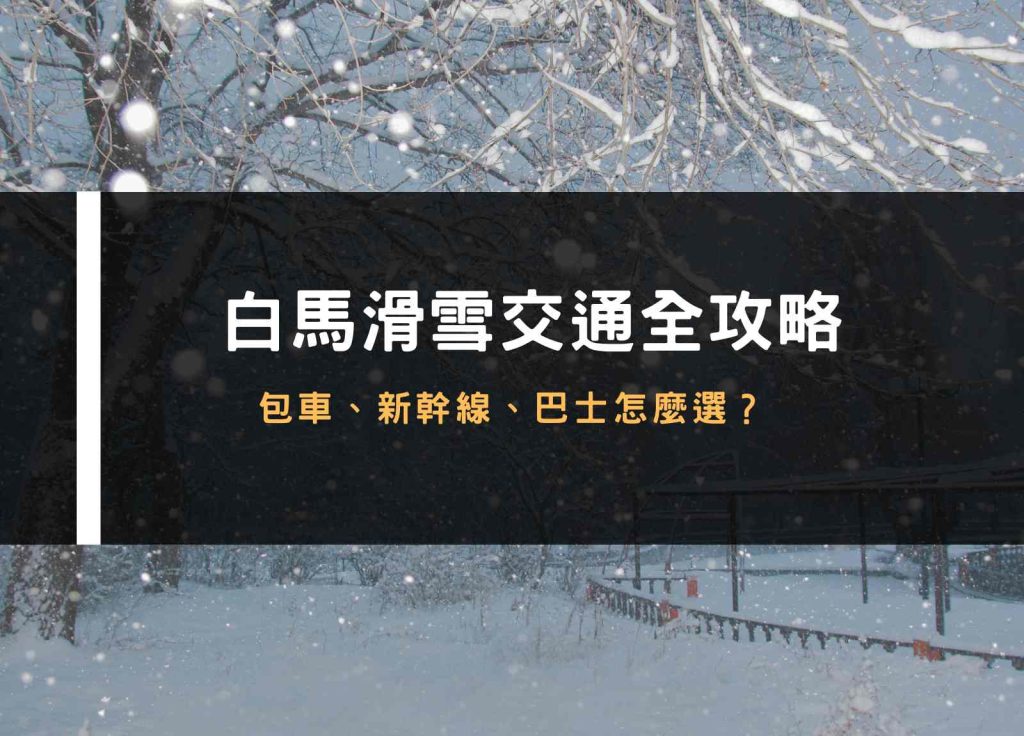 白馬滑雪交通全攻略|包車、新幹線、巴士怎麼選?